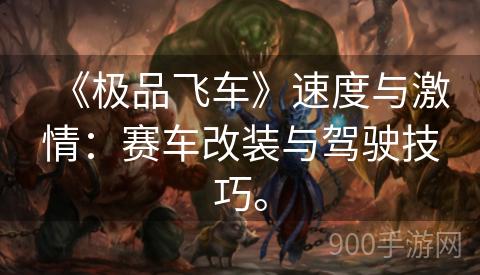 《极品飞车》速度与激情：赛车改装与驾驶技巧。