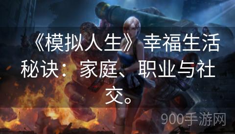 《模拟人生》幸福生活秘诀：家庭、职业与社交。