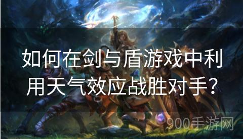 如何在剑与盾游戏中利用天气效应战胜对手？
