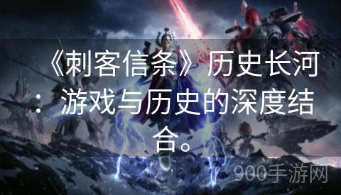《刺客信条》历史长河：游戏与历史的深度结合。
