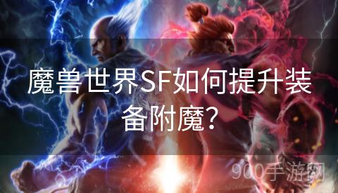 魔兽世界SF如何提升装备附魔？