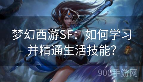 梦幻西游SF：如何学习并精通生活技能？