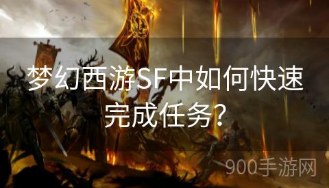 梦幻西游SF中如何快速完成任务？