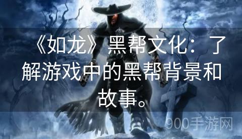 《如龙》黑帮文化：了解游戏中的黑帮背景和故事。