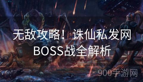 无敌攻略！诛仙私发网BOSS战全解析