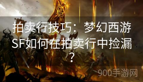 拍卖行技巧：梦幻西游SF如何在拍卖行中捡漏？