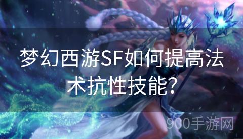 梦幻西游SF如何提高法术抗性技能？