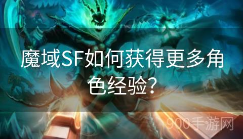 魔域SF如何获得更多角色经验？