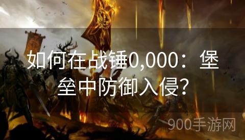 如何在战锤0,000：堡垒中防御入侵？