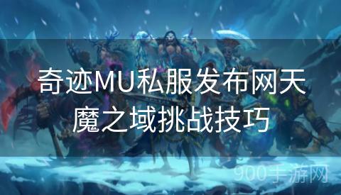 奇迹MU私服发布网天魔之域挑战技巧