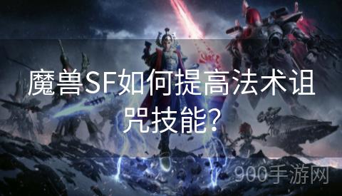 魔兽SF如何提高法术诅咒技能？