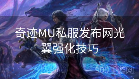 奇迹MU私服发布网光翼强化技巧