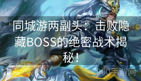 同城游两副头：击败隐藏BOSS的绝密战术揭秘！