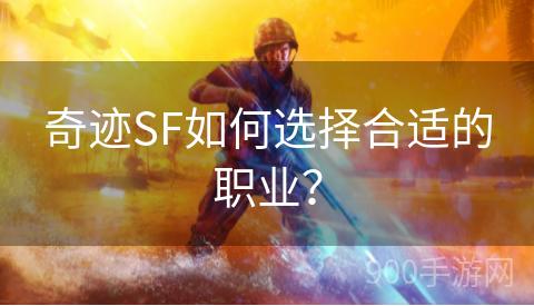 奇迹SF如何选择合适的职业？