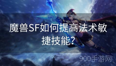 魔兽SF如何提高法术敏捷技能？