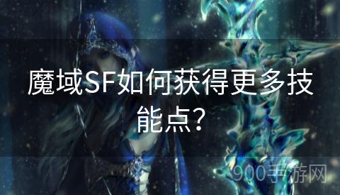 魔域SF如何获得更多技能点？