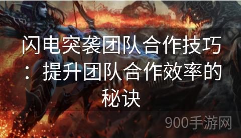 闪电突袭团队合作技巧：提升团队合作效率的秘诀