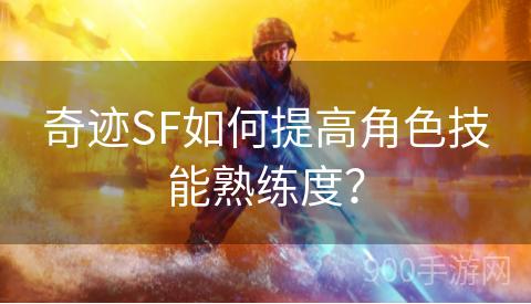 奇迹SF如何提高角色技能熟练度？