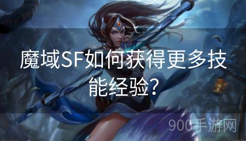 魔域SF如何获得更多技能经验？