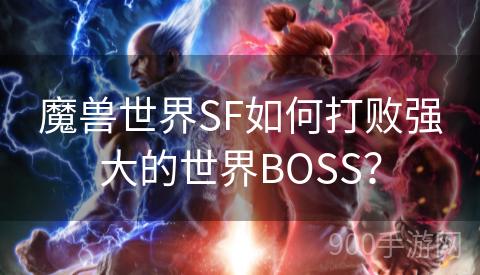 魔兽世界SF如何打败强大的世界BOSS？