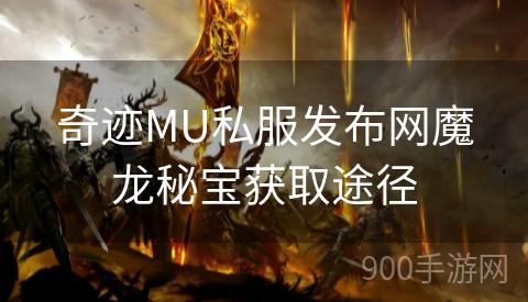 奇迹MU私服发布网魔龙秘宝获取途径