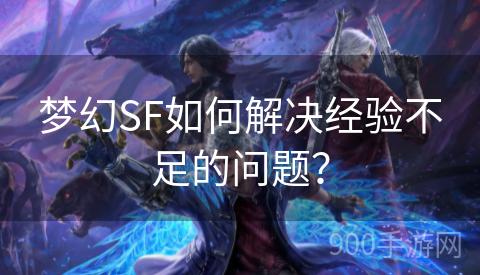 梦幻SF如何解决经验不足的问题？