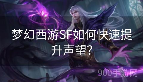 梦幻西游SF如何快速提升声望？