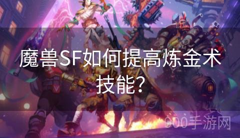 魔兽SF如何提高炼金术技能？