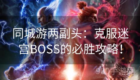 同城游两副头：克服迷宫BOSS的必胜攻略！