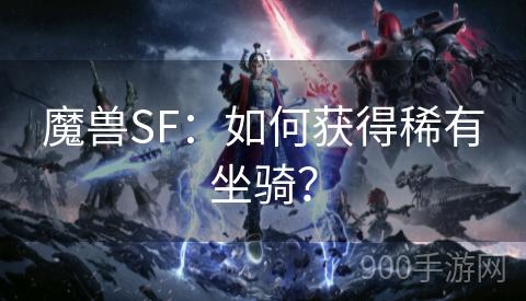 魔兽SF：如何获得稀有坐骑？