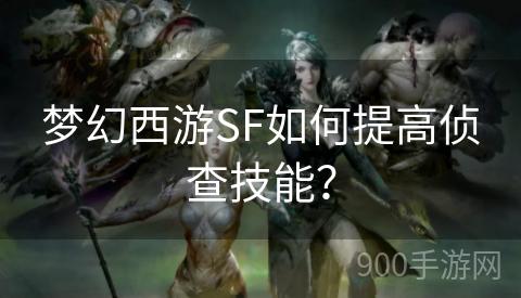 梦幻西游SF如何提高侦查技能？