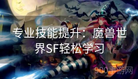 专业技能提升：魔兽世界SF轻松学习