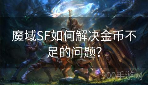 魔域SF如何解决金币不足的问题？