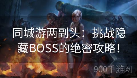 同城游两副头：挑战隐藏BOSS的绝密攻略！