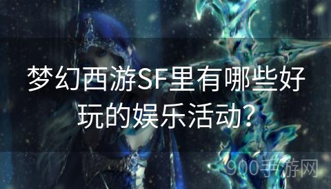 梦幻西游SF里有哪些好玩的娱乐活动？