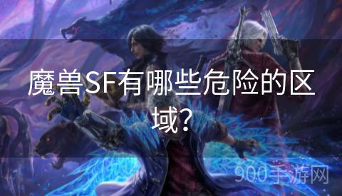 魔兽SF有哪些危险的区域？