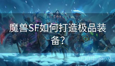 魔兽SF如何打造极品装备？