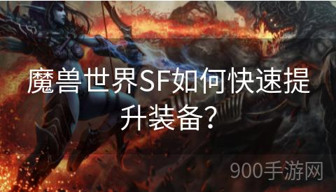 魔兽世界SF如何快速提升装备？