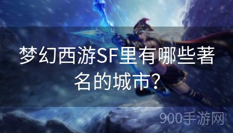 梦幻西游SF里有哪些著名的城市？