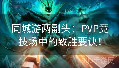 同城游两副头：PVP竞技场中的致胜要诀！