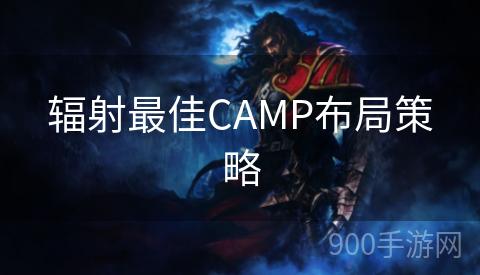 辐射最佳CAMP布局策略