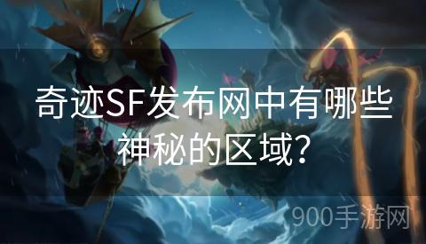 奇迹SF发布网中有哪些神秘的区域？