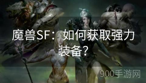 魔兽SF：如何获取强力装备？