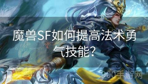 魔兽SF如何提高法术勇气技能？