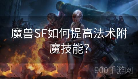 魔兽SF如何提高法术附魔技能？