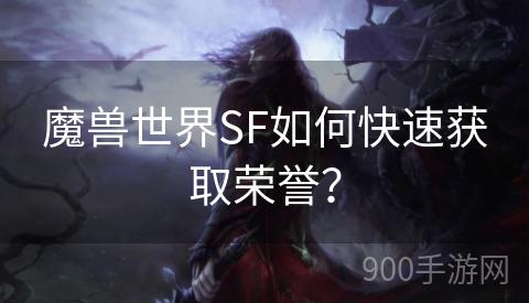 魔兽世界SF如何快速获取荣誉？