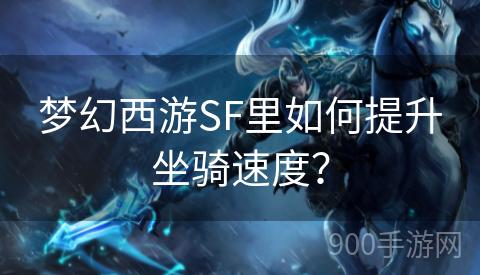 梦幻西游SF里如何提升坐骑速度？