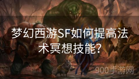 梦幻西游SF如何提高法术冥想技能？