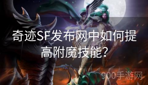 奇迹SF发布网中如何提高附魔技能？