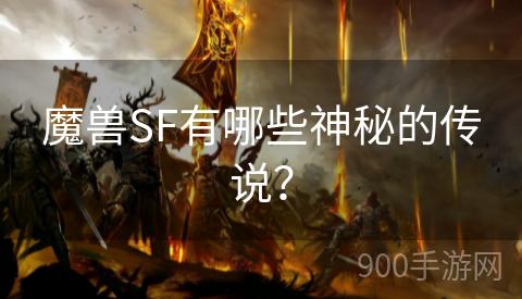 魔兽SF有哪些神秘的传说？